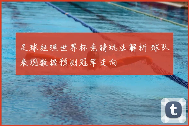足球经理世界杯竞猜玩法解析 球队表现数据预测冠军走向